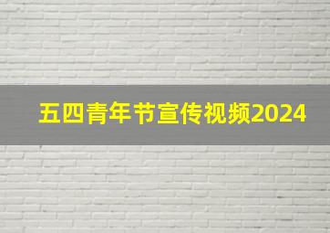 五四青年节宣传视频2024