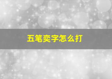 五笔奕字怎么打