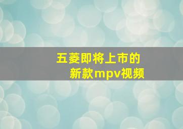 五菱即将上市的新款mpv视频