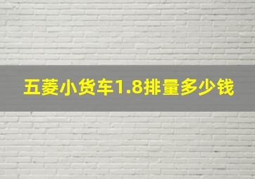 五菱小货车1.8排量多少钱