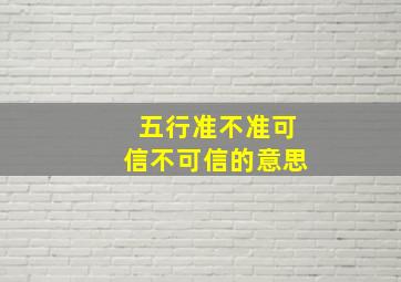 五行准不准可信不可信的意思