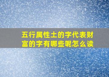 五行属性土的字代表财富的字有哪些呢怎么读