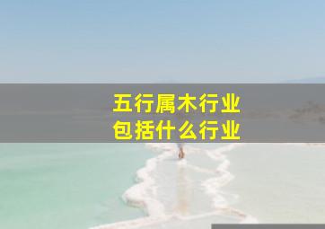 五行属木行业包括什么行业