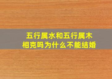 五行属水和五行属木相克吗为什么不能结婚