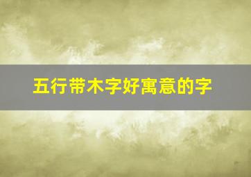 五行带木字好寓意的字