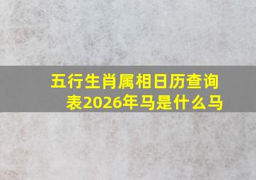 五行生肖属相日历查询表2026年马是什么马