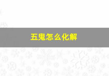 五鬼怎么化解