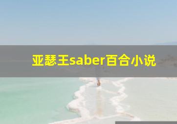 亚瑟王saber百合小说