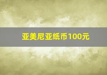 亚美尼亚纸币100元