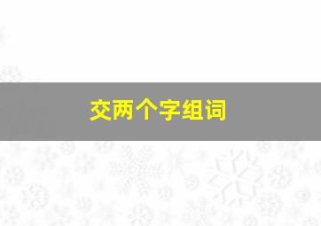 交两个字组词