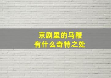 京剧里的马鞭有什么奇特之处