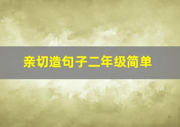 亲切造句子二年级简单