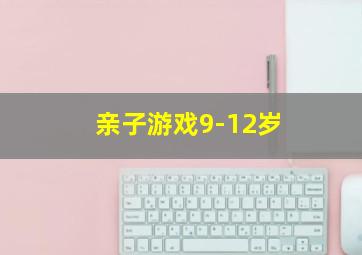 亲子游戏9-12岁