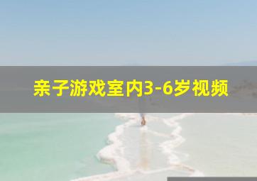 亲子游戏室内3-6岁视频