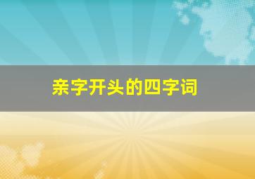 亲字开头的四字词