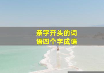 亲字开头的词语四个字成语