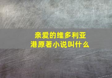 亲爱的维多利亚港原著小说叫什么