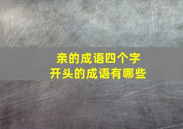 亲的成语四个字开头的成语有哪些