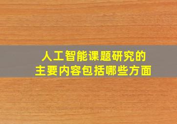 人工智能课题研究的主要内容包括哪些方面