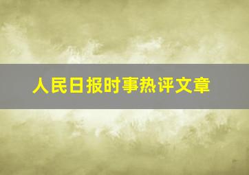 人民日报时事热评文章