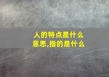 人的特点是什么意思,指的是什么