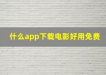 什么app下载电影好用免费