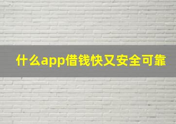 什么app借钱快又安全可靠