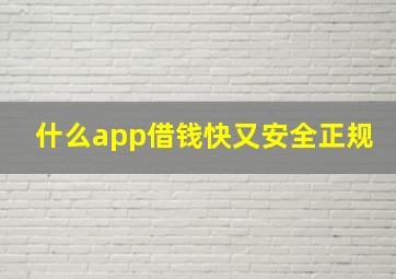 什么app借钱快又安全正规