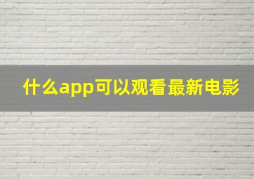 什么app可以观看最新电影