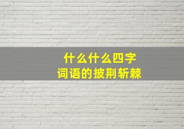 什么什么四字词语的披荆斩棘