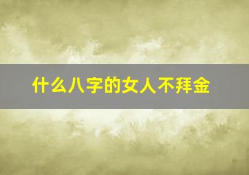 什么八字的女人不拜金