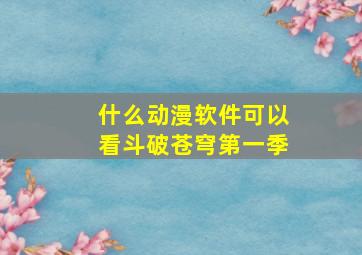 什么动漫软件可以看斗破苍穹第一季