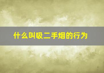 什么叫吸二手烟的行为