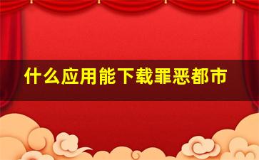 什么应用能下载罪恶都市