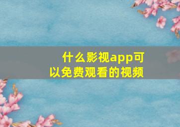 什么影视app可以免费观看的视频