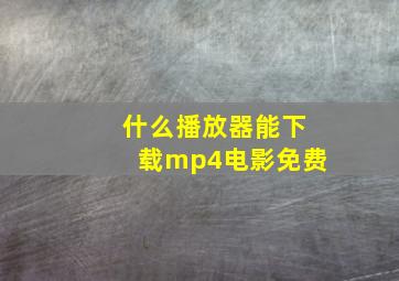 什么播放器能下载mp4电影免费