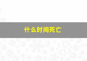 什么时间死亡