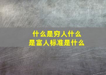 什么是穷人什么是富人标准是什么