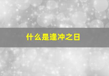 什么是逢冲之日