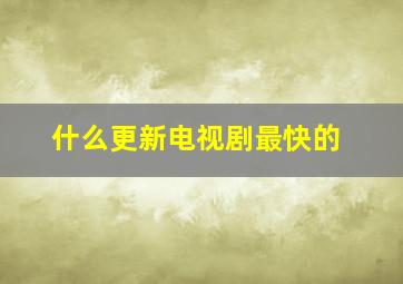 什么更新电视剧最快的