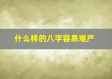 什么样的八字容易难产