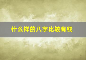 什么样的八字比较有钱