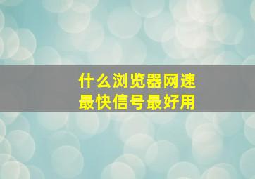 什么浏览器网速最快信号最好用