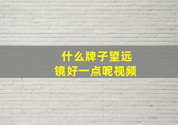 什么牌子望远镜好一点呢视频