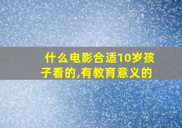 什么电影合适10岁孩子看的,有教育意义的