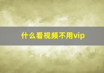 什么看视频不用vip