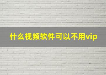 什么视频软件可以不用vip