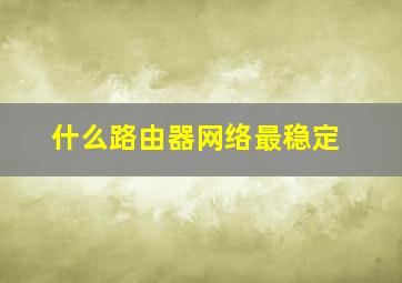 什么路由器网络最稳定