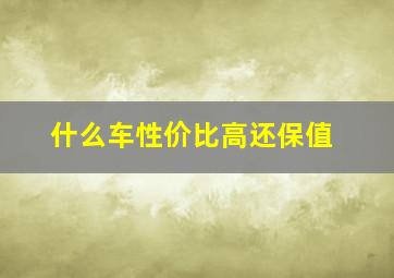 什么车性价比高还保值