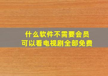 什么软件不需要会员可以看电视剧全部免费